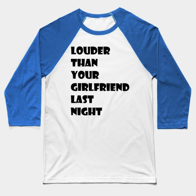 louder than your girlfriend last night Baseball T-Shirt by Mihajr